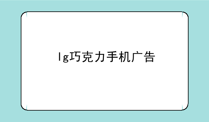 lg巧克力手机广告