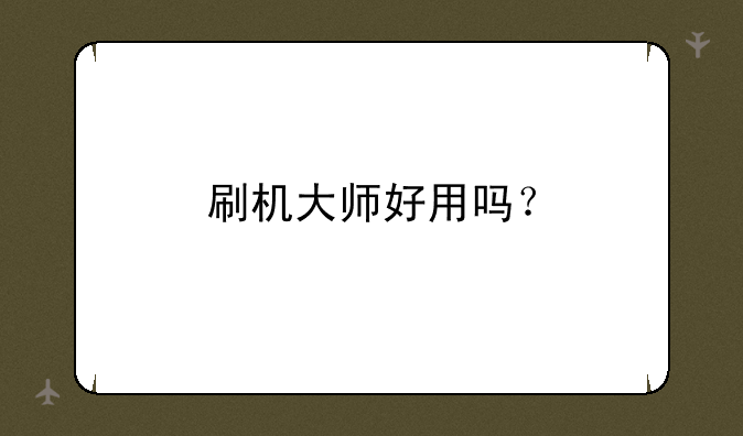 刷机大师好用吗？