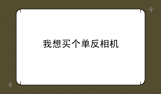 我想买个单反相机