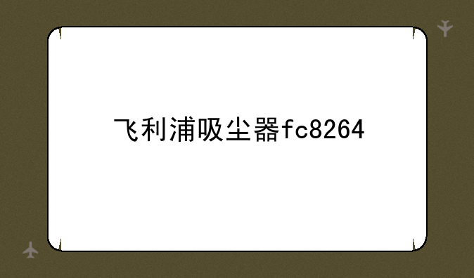 飞利浦吸尘器fc8264