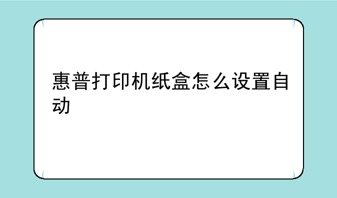 惠普打印机纸盒怎么设置自动