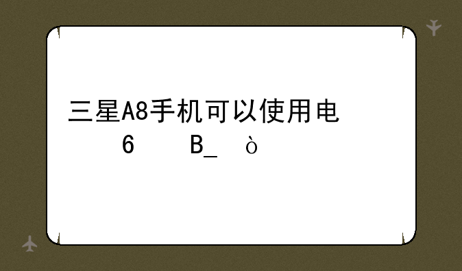 三星A8手机可以使用电信卡