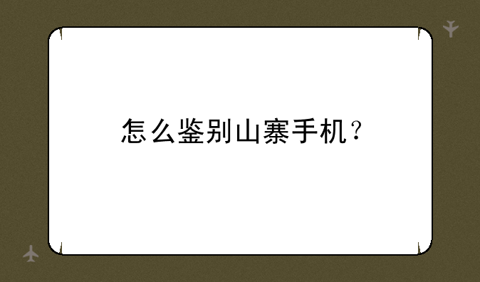 怎么鉴别山寨手机？