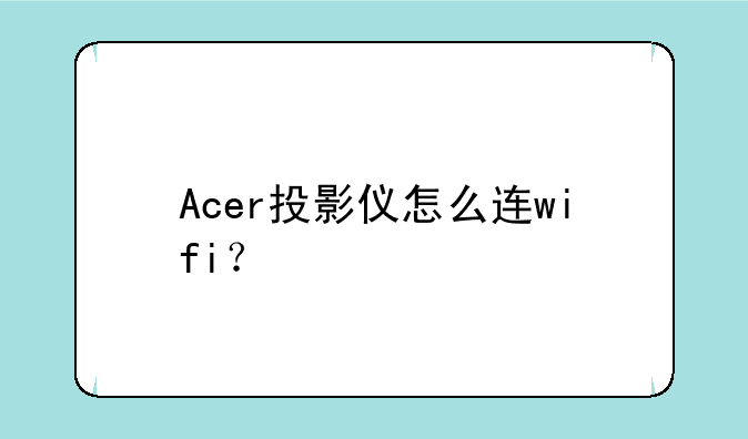 Acer投影仪怎么连wifi？