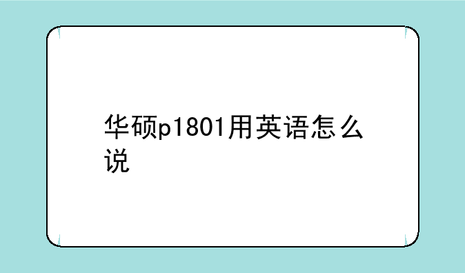 华硕p1801用英语怎么说