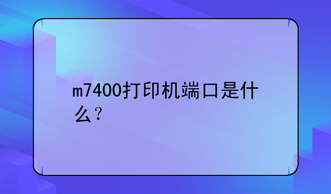 m7400打印机端口是什么？