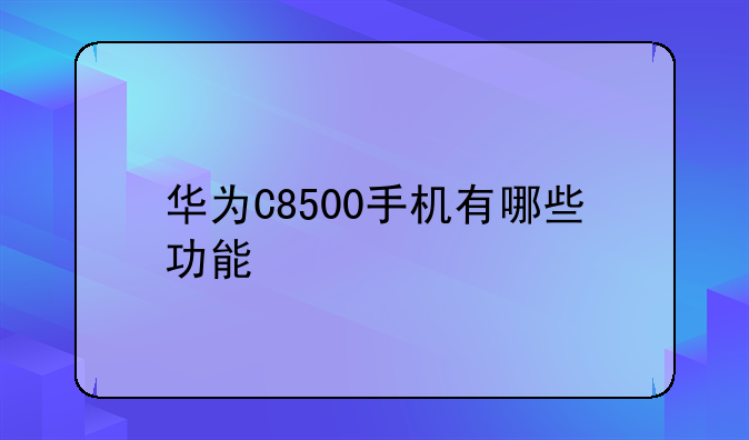 华为C8500手机有哪些功能