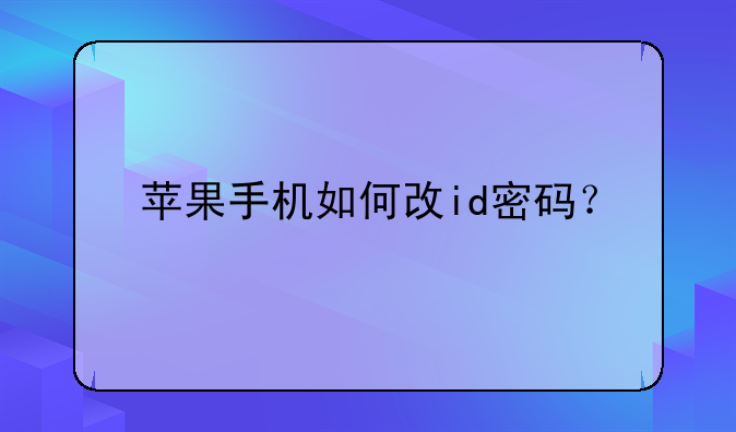 苹果手机如何改id密码？