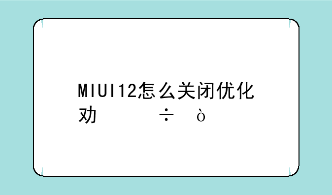 MIUI12怎么关闭优化功能？