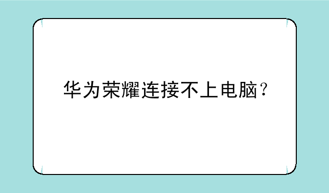 华为荣耀连接不上电脑？