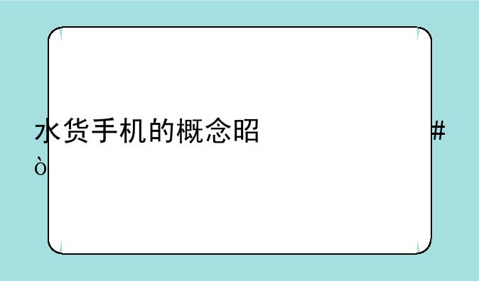 水货手机的概念是什么？