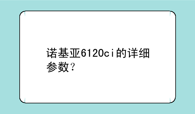 诺基亚6120ci的详细参数？