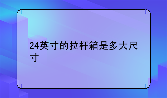 24英寸的拉杆箱是多大尺寸