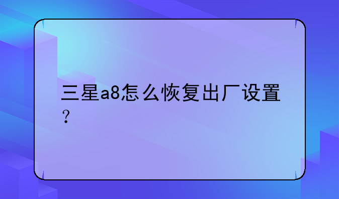三星a8怎么恢复出厂设置？