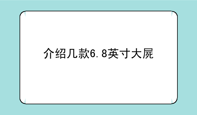 介绍几款6.8英寸大屏手机？