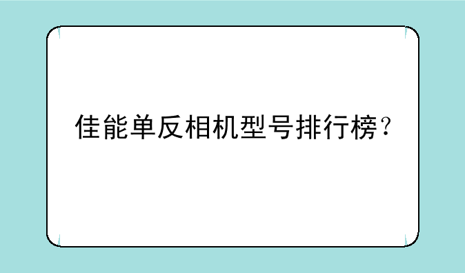 佳能单反相机型号排行榜？