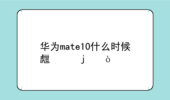 华为mate10什么时候生产的