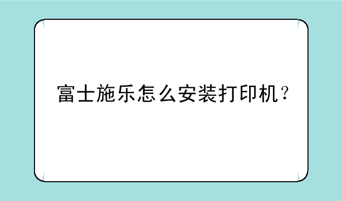 富士施乐怎么安装打印机