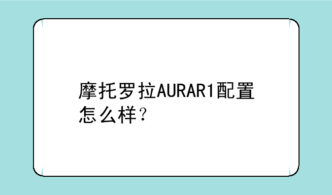 摩托罗拉AURAR1配置怎么样