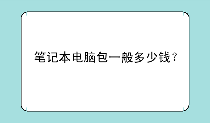 笔记本电脑包一般多少钱？