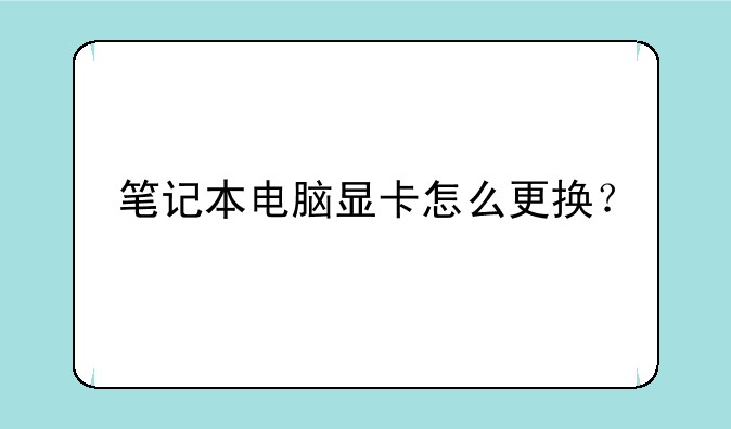 笔记本电脑显卡怎么更换