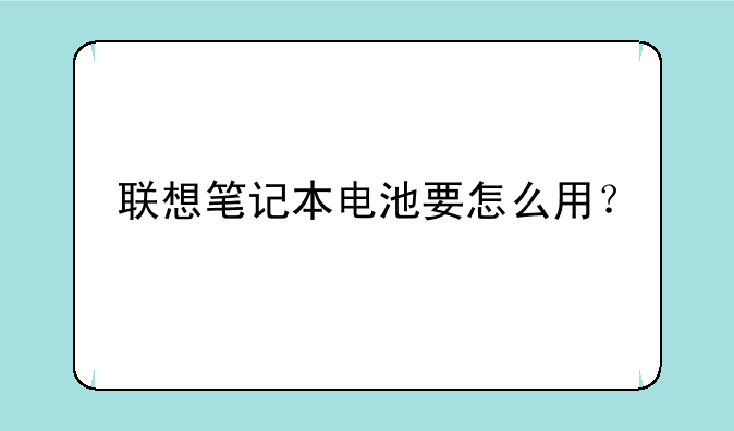 联想笔记本电池要怎么用