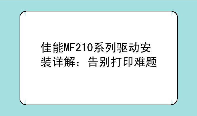 佳能MF210系列驱动安装详解：告别打印难题