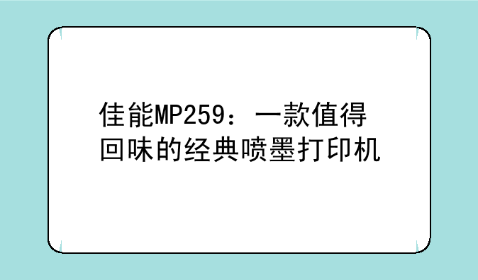 佳能MP259：一款值得回味的经典喷墨打印机