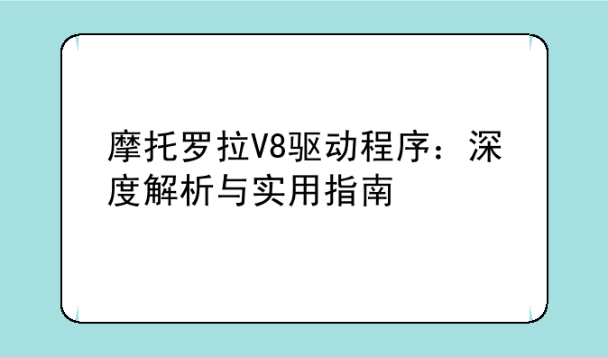 摩托罗拉V8驱动程序：深度解析与实用指南