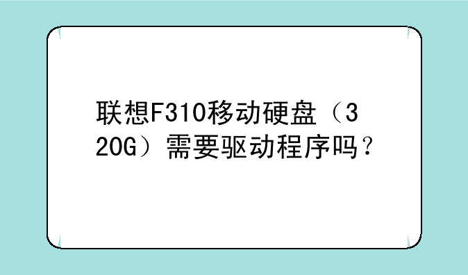 联想F310移动硬盘（320G）需要驱动程序吗？