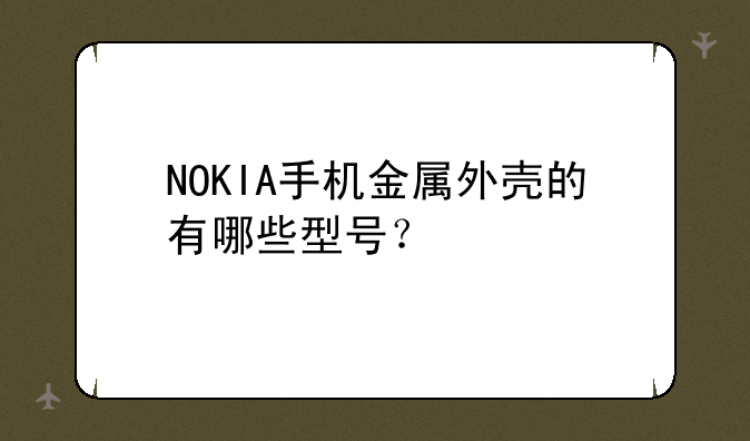 NOKIA手机金属外壳的有哪些