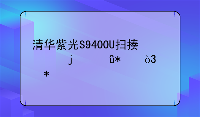 清华紫光S9400U扫描仪的驱动，求助