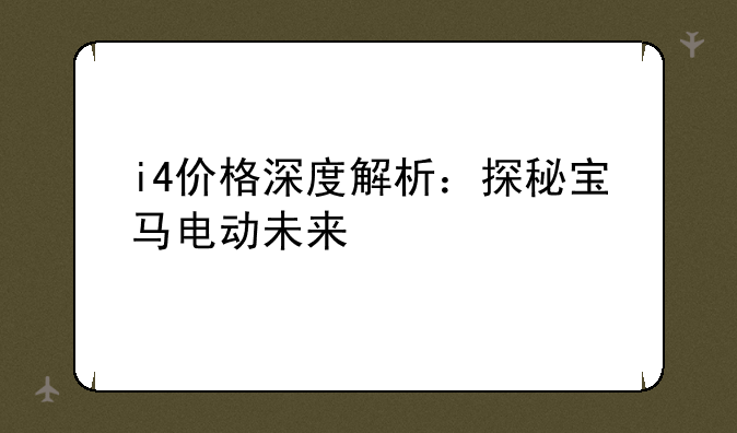 i4价格深度解析：探秘宝马电动未来