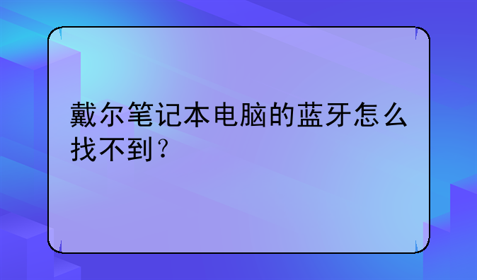 戴尔笔记本电脑的蓝牙怎么找不到？