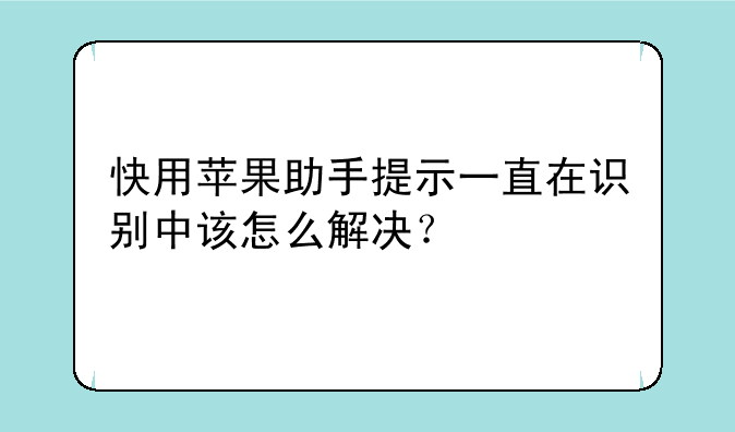 快用苹果助手提示一直在