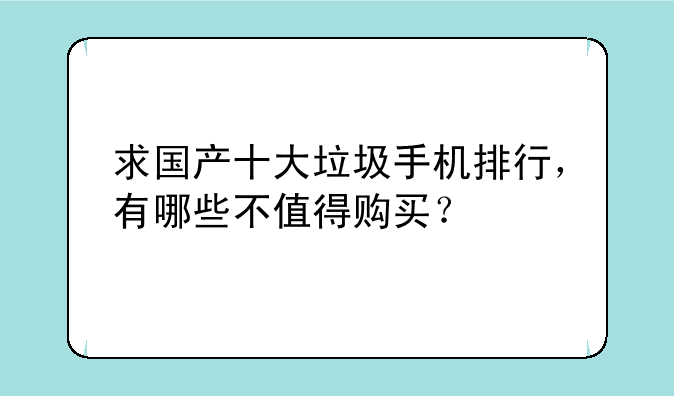 求国产十大垃圾手机排行