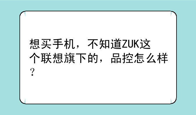 想买手机，不知道ZUK这个
