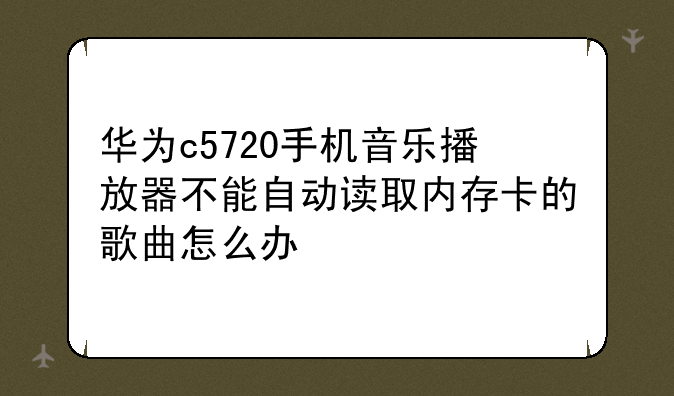 华为c5720手机音乐播放器不