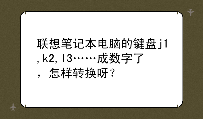 联想笔记本电脑的键盘j1,k2,l3……成数字了，怎样转换呀？