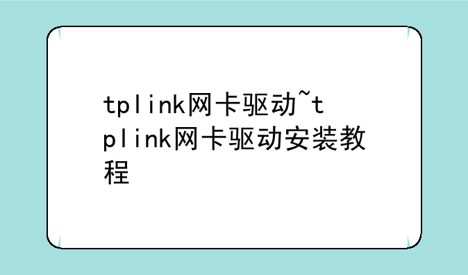 tplink网卡驱动~tplink网卡驱动安装教程