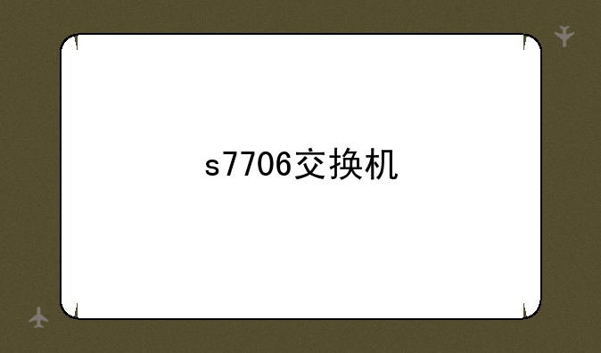 s7706交换机