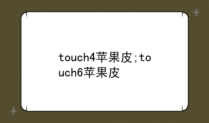 touch4苹果皮;touch6苹果皮