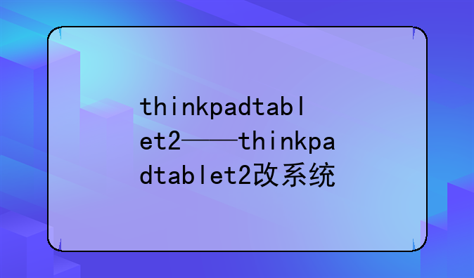 thinkpadtablet2——thinkpadtablet2改系统