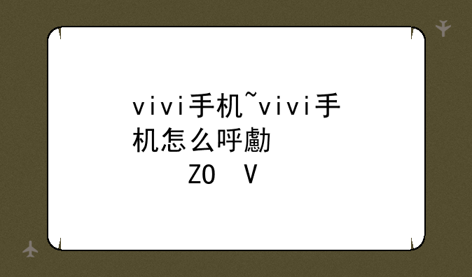vivi手机~vivi手机怎么呼叫