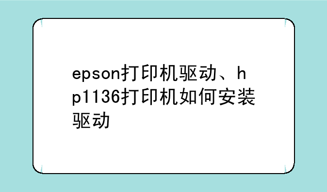 epson打印机驱动、hp1136打印机如何安装驱动