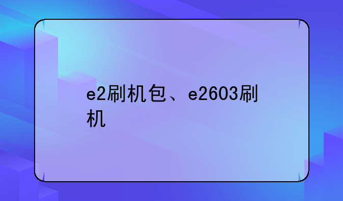 e2刷机包、e2603刷机