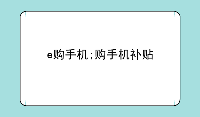 e购手机;购手机补贴