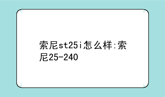 索尼st25i怎么样:索尼25-2