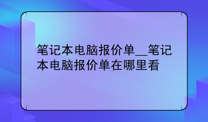 笔记本电脑报价单__笔记本