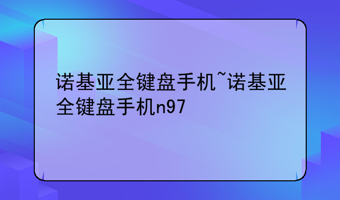 诺基亚全键盘手机~诺基亚全键盘手机n97